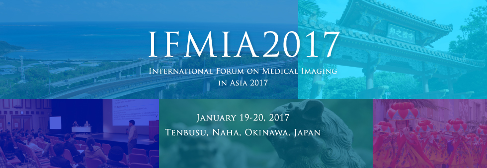 IFMIA2017 International Forum on Medical Imaging in Asia 2017 January 19-20, 2017 Tenbusu, Naha, Okinawa, Japan